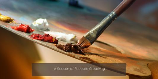 A Season of Focused Creativity